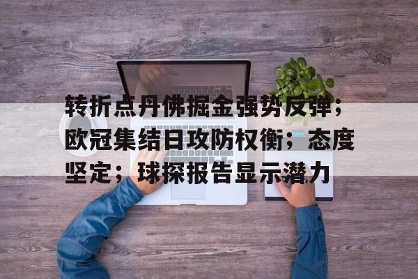 包含转折点丹佛掘金强势反弹；欧冠集结日攻防权衡；态度坚定；球探报告显示潜力的词条